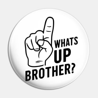 Whats up brother Pin