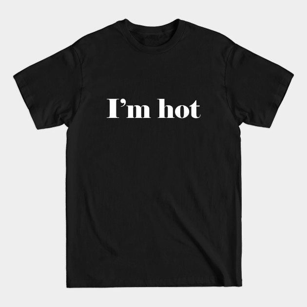 I'm hot - Hot - T-Shirt