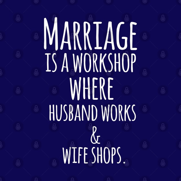 Marriage is a Workshop Where Husband Works & Wife Shops Funny Quote Artwork by Artistic muss