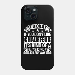 Chauffeur lover It's Okay If You Don't Like Chauffeur It's Kind Of A Smart People job Anyway Phone Case