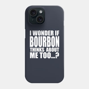 I wonder if BOURBON thinks about me too Phone Case