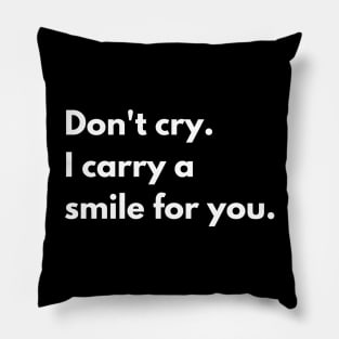 Don't cry, I carry a smile for you. Pillow