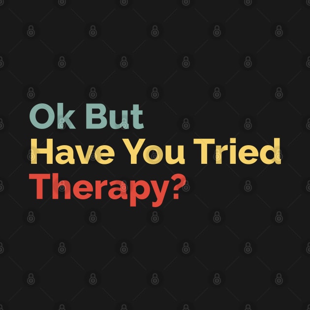 Okay But Have You Tried Therapy? by OialiCreative