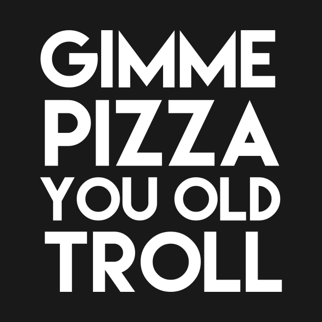 Give Me Pizza You Old Troll by mivpiv