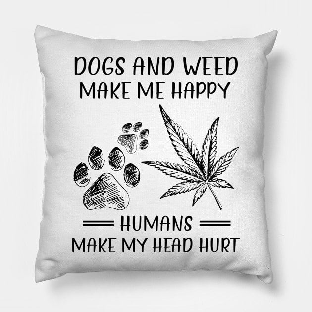 Dogs And Weed Make Me Happy Humans Make My Head Hurt Pillow by celestewilliey