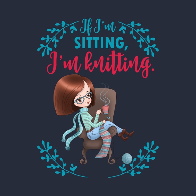 If I'm sitting, I'm knitting - knit knitter craft yarn knitwear by papillon