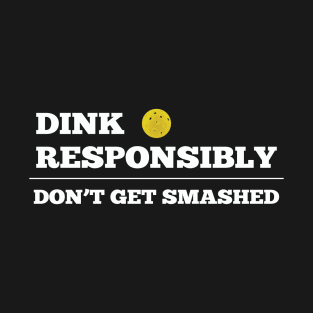 Pickleball - Dink Responsibly Dont Get Smashed T-Shirt