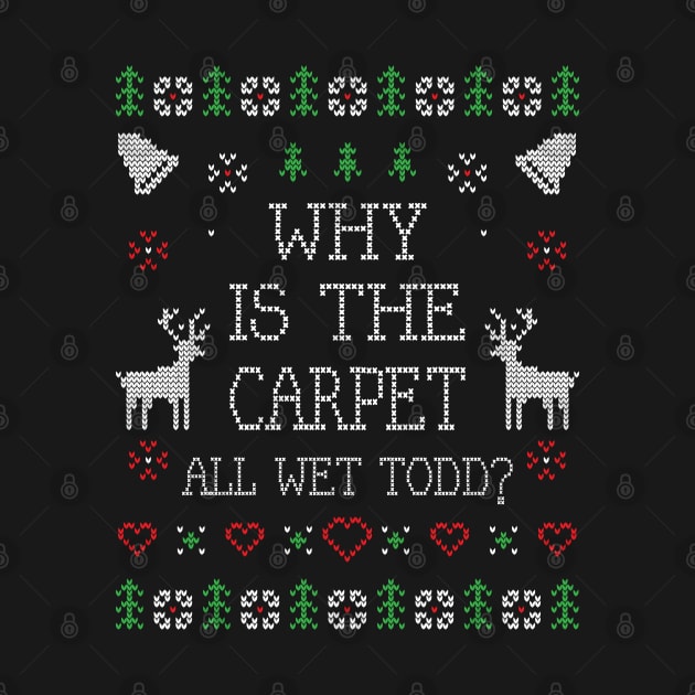 Why Is The Carpet All Wet Todd Funny Ugly Christmas by lenaissac2