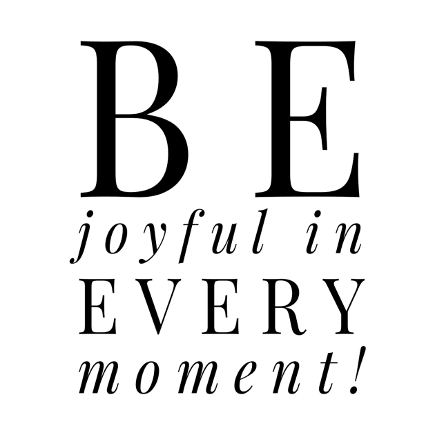 Be joyful in every moment T-shirt by Achintyah Designs