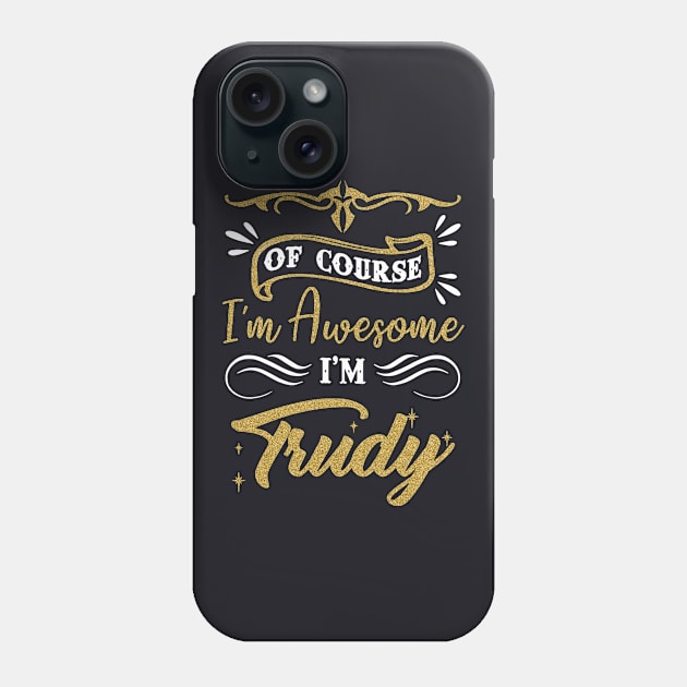 Of Course I Am Awesome I Am Trudy Awesome Phone Case by huepham613