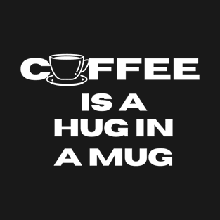 coffee is a hug in a mug T-Shirt