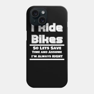 I Ride Bikes So Lets Save Time And Assume I'm Always Right Phone Case