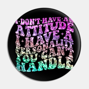 I dont have attitude i have personality you cant handle Pin