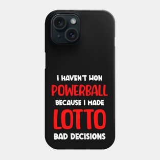 I haven't won Powerball because I made lotto bad decisions Phone Case