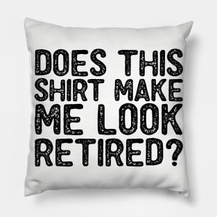 Does This Shirt Make Me Look Retired-Retirement- Pillow