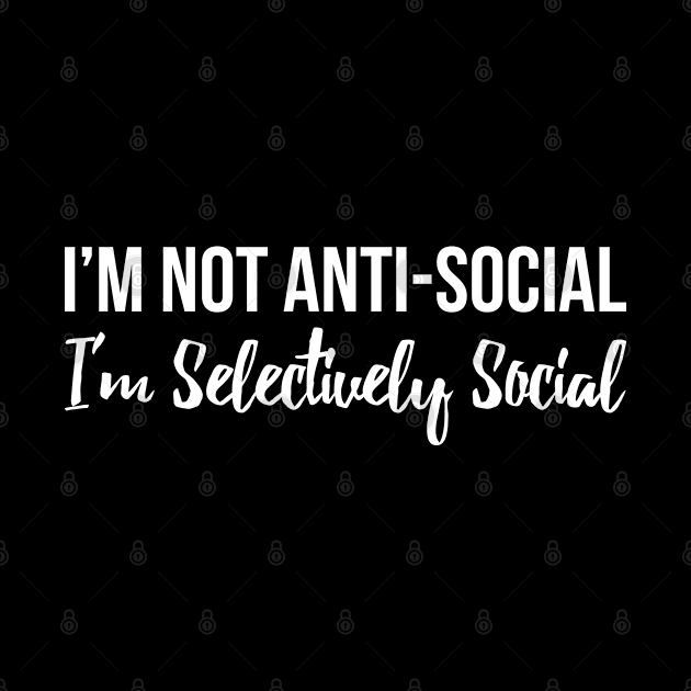 I'm Not Anti Social I'm Selectively Social by Flippin' Sweet Gear