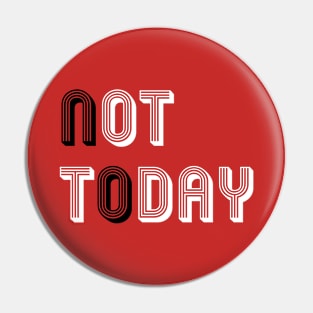 Not Today (B&W) Pin