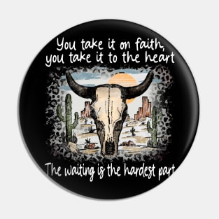 You Take It On Faith, You Take It To The Heart The Waiting Is The Hardest Part Deserts Bull Cactus Pin