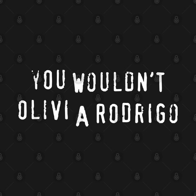 You Wouldn't Olivi A Rodrigo (Olivia) by fandemonium