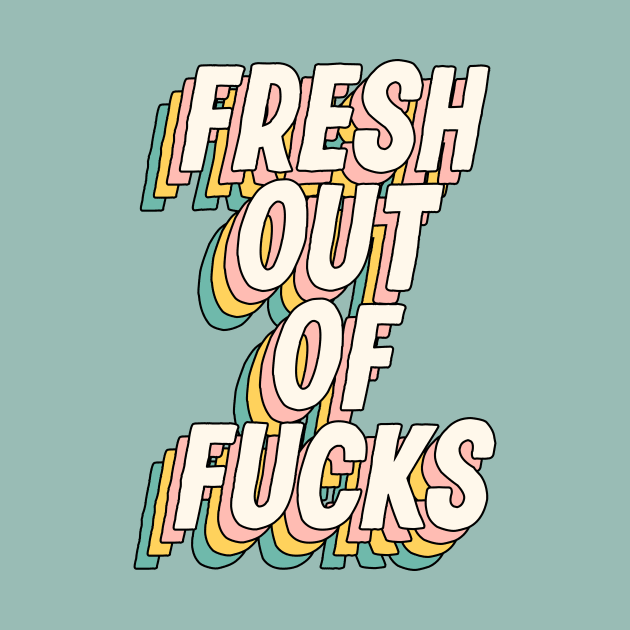 Fresh Out of Fucks by The Motivated Type by MotivatedType