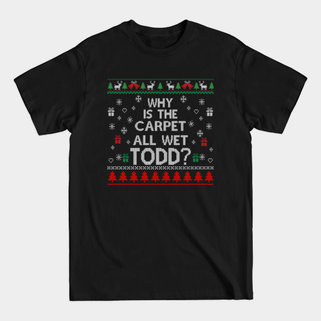 Why is the carpet all wet, Todd? - Why Is The Carpet All Wet Todd - T-Shirt