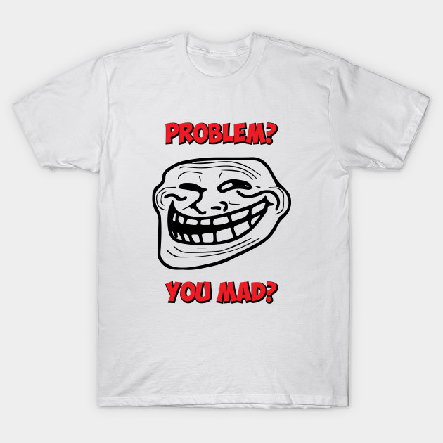 U Mad Bro Problem Troll Rage Face Comic Meme Rageface T Shirt