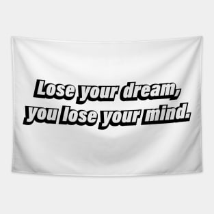 Lose your dream, you lose your mind Tapestry