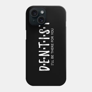 Dentist - I'll be there for you Phone Case