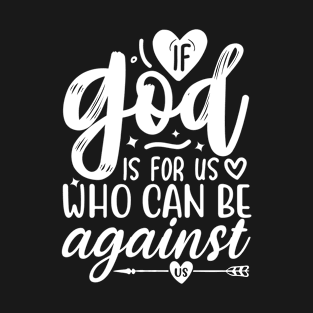 If God Is For Us Who Can Be Against Christian Design T-Shirt