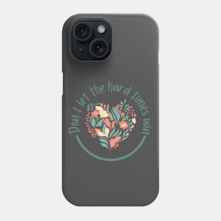 Don't Let The Hard Times Win Phone Case