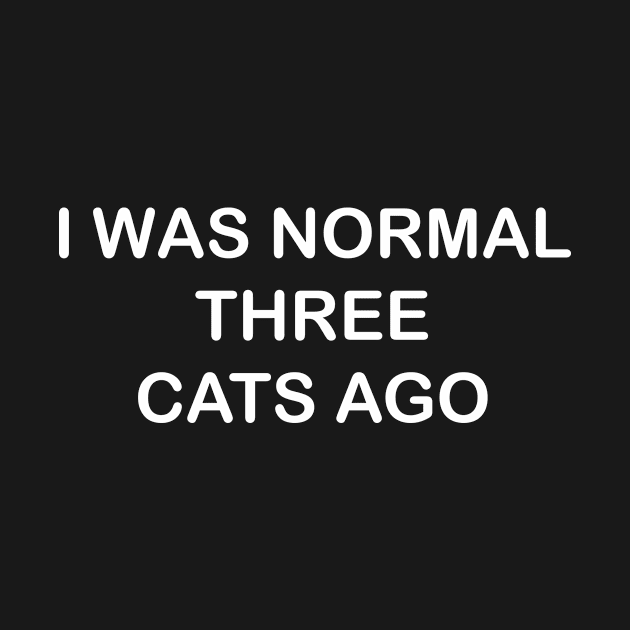 I Was Normal Three Cats Ago by Bhagila