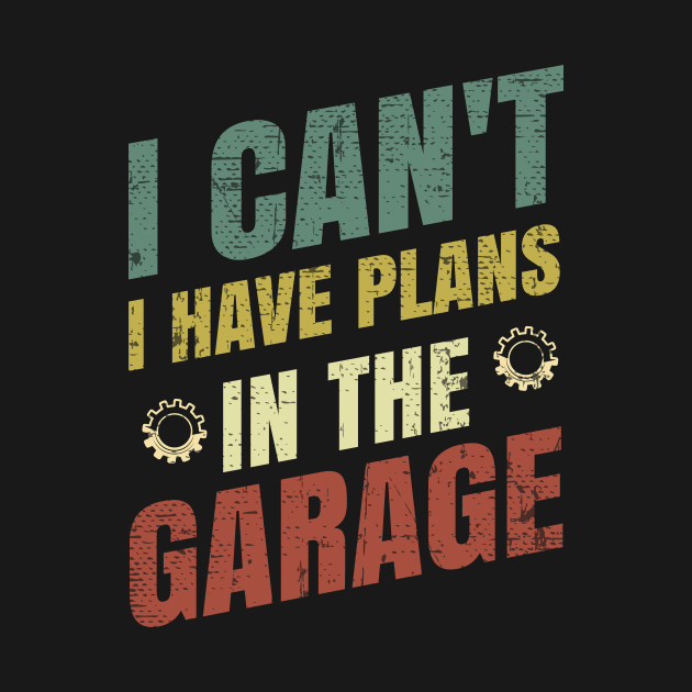 I Can't I Have Plans In The Garage by badrianovic