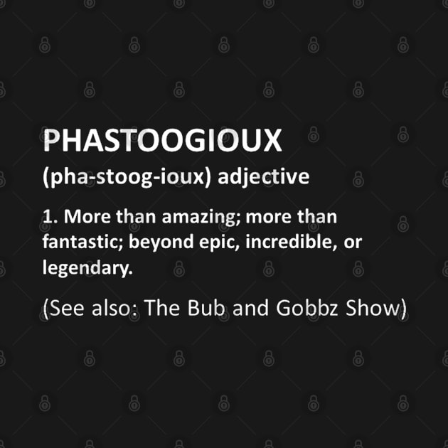 Phastoogioux Definition by The Bub and Gobbz Show