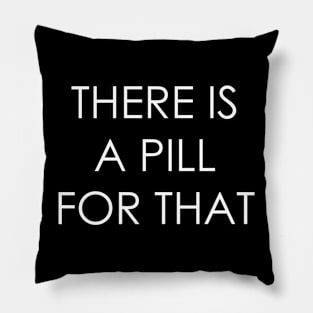 THERE IS A PILL FOR THAT Pillow