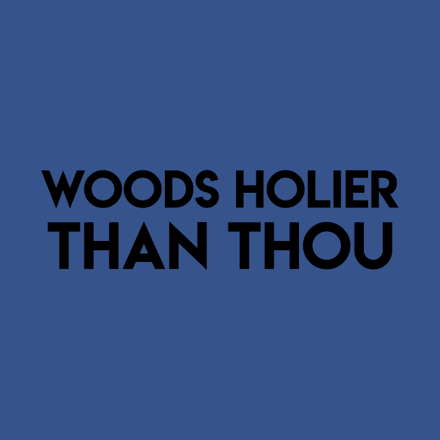 Woods Holier Than Thou by fun stuff, dumb stuff