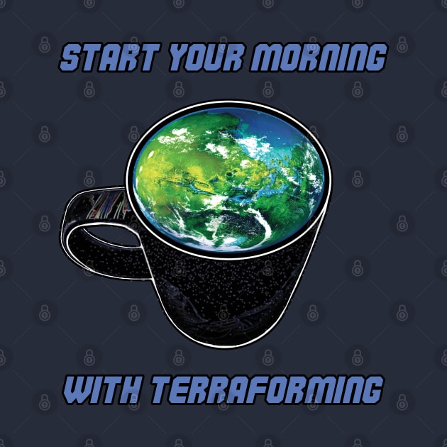 Start Your Morning With Terraforming by SPACE ART & NATURE SHIRTS 