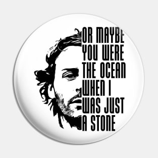 Maybe you were the ocean Pin