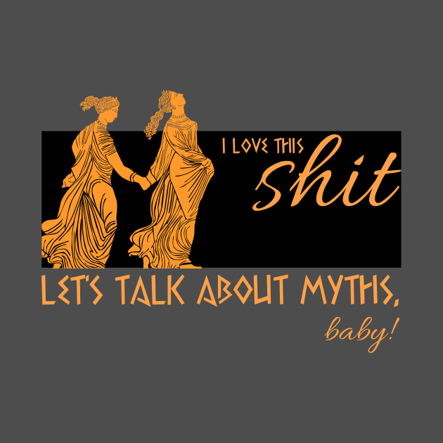 Love this sh*t! by Let's Talk About Myths, Baby! Merch