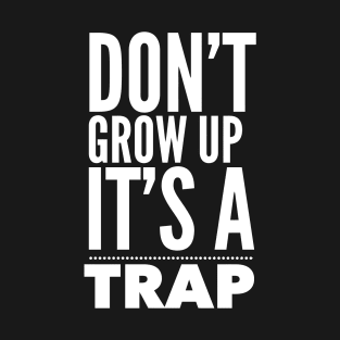 DONT GROW UP IT'S A TRAP T-Shirt