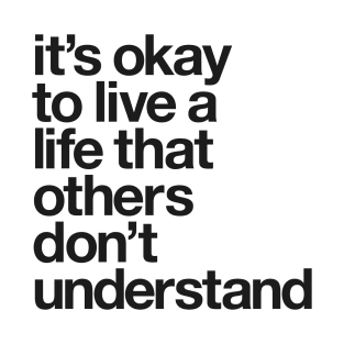 It's Okay To Live a Life That Others Don't Understand T-Shirt