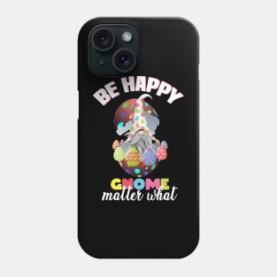 be happy gnome matter what, easter gnome, easter eggs, happy easter gnome Phone Case