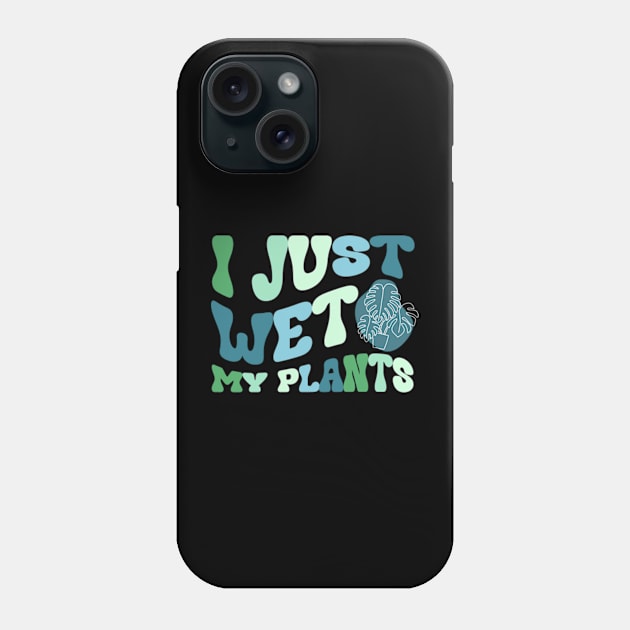 I Just Wet My Plants | Funny Plants T-shirt Phone Case by WebStarCreative