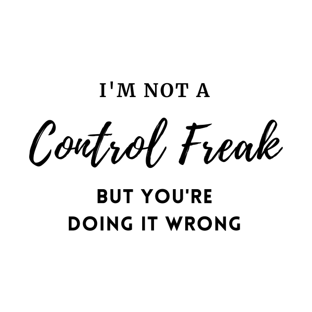 I'm Not a Control Freak But You're Doing It Wrong, Control Freak Shirt, Mom Shirt, Funny Tee, Sarcastic Shirt by merysam