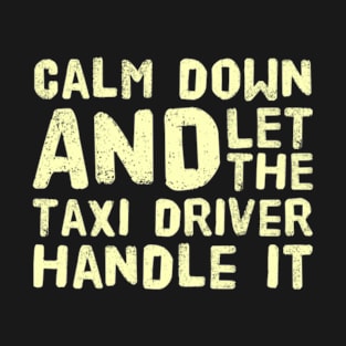 Calm Down - The Taxi Driver Handle It T-Shirt