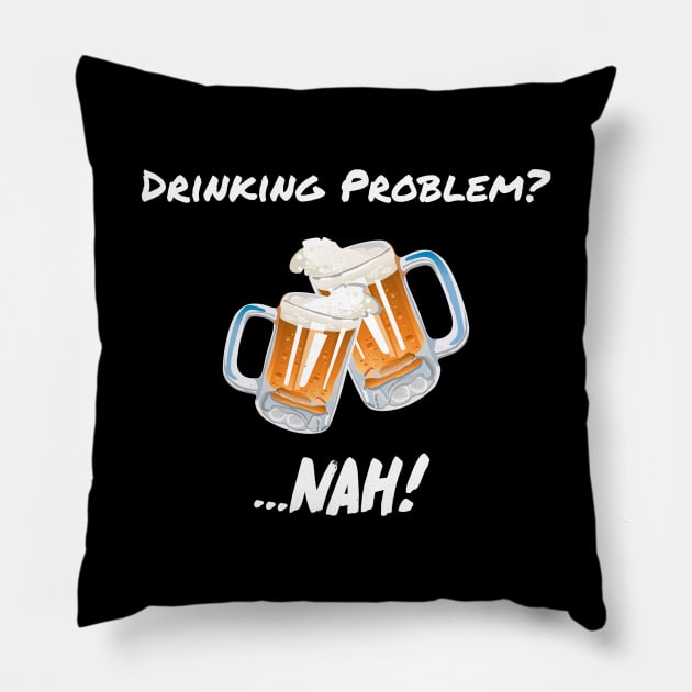 Drinking Problem? Nah! Design Beer Lover Perfect Gift (WhiteFont) Pillow by BeatsByTech Merch Store