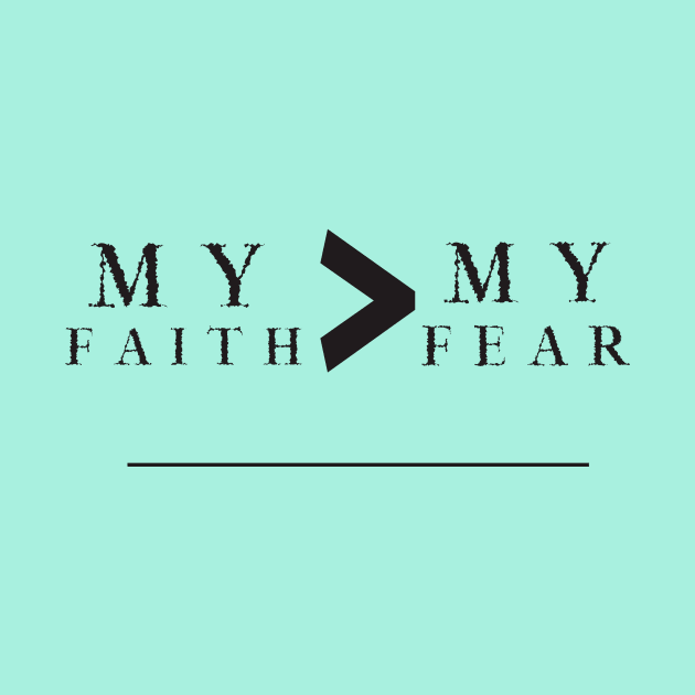 My Faith is Greater Than My Fear by MCALTees