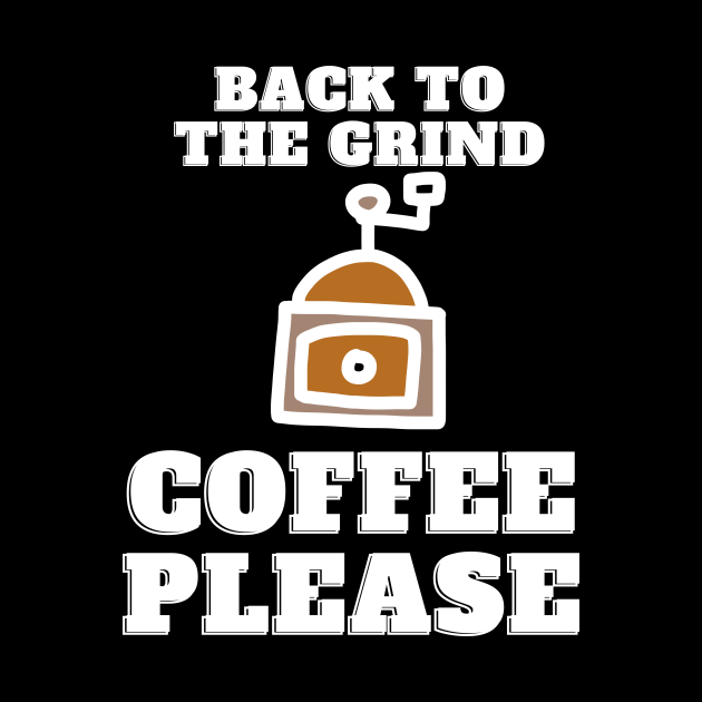 Back to the Grind Coffee Please Funny back to work for coffee lovers
