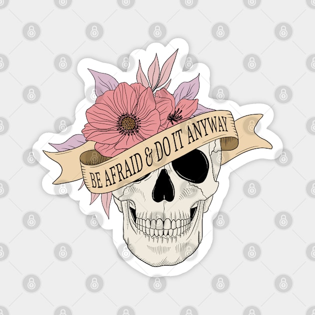 "Be Afraid & Do It Anyway" Skull and Flowers Magnet by FlawlessSeams