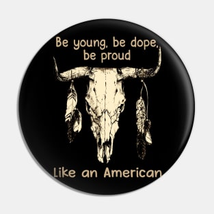 Be Young, Be Dope, Be Proud Like An American Love Music Bull-Skull Pin