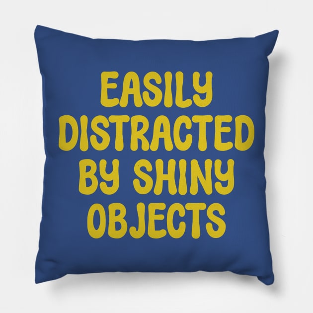 Easily Distracted by Shiny Objects Pillow by Shirts That Bangs